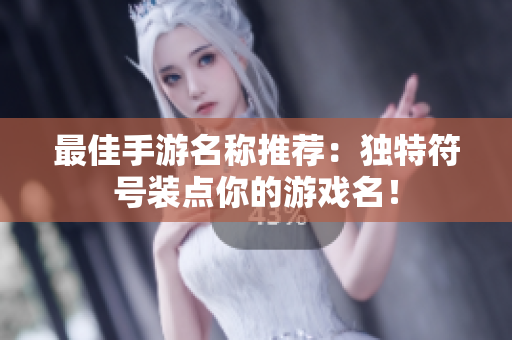 最佳手游名称推荐：独特符号装点你的游戏名！