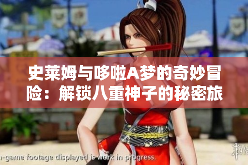 史莱姆与哆啦A梦的奇妙冒险：解锁八重神子的秘密旅程