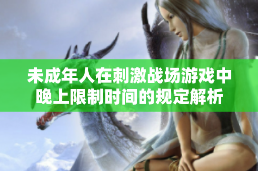未成年人在刺激战场游戏中晚上限制时间的规定解析
