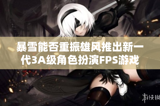暴雪能否重振雄风推出新一代3A级角色扮演FPS游戏