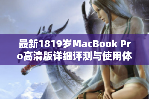最新1819岁MacBook Pro高清版详细评测与使用体验分享
