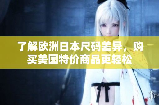 了解欧洲日本尺码差异，购买美国特价商品更轻松
