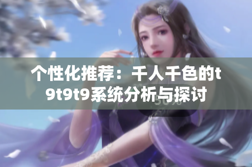 个性化推荐：千人千色的t9t9t9系统分析与探讨