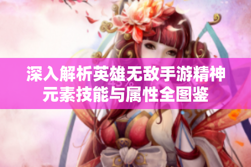 深入解析英雄无敌手游精神元素技能与属性全图鉴