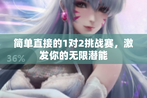 简单直接的1对2挑战赛，激发你的无限潜能