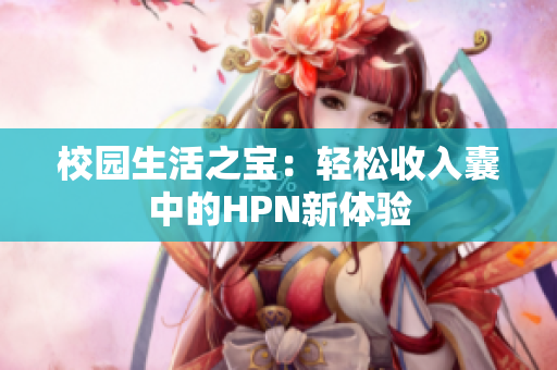 校园生活之宝：轻松收入囊中的HPN新体验