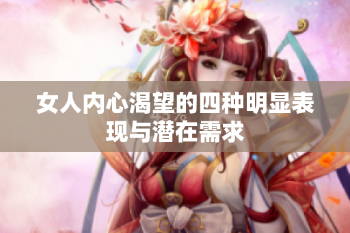 女人内心渴望的四种明显表现与潜在需求