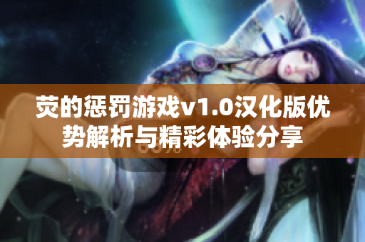 荧的惩罚游戏v1.0汉化版优势解析与精彩体验分享