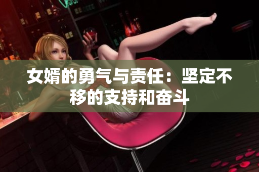 女婿的勇气与责任：坚定不移的支持和奋斗