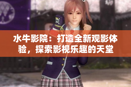 水牛影院：打造全新观影体验，探索影视乐趣的天堂