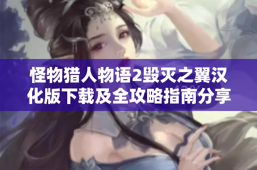 怪物猎人物语2毁灭之翼汉化版下载及全攻略指南分享