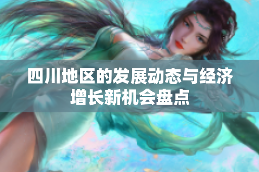 四川地区的发展动态与经济增长新机会盘点