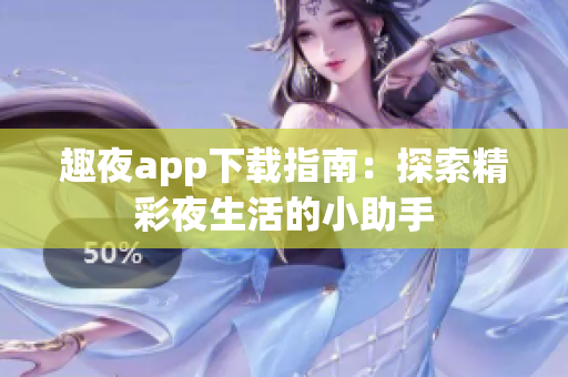趣夜app下载指南：探索精彩夜生活的小助手