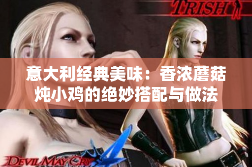 意大利经典美味：香浓蘑菇炖小鸡的绝妙搭配与做法
