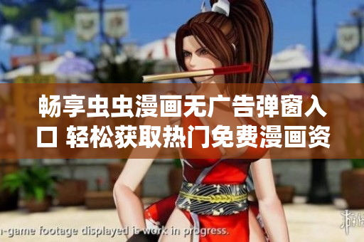 畅享虫虫漫画无广告弹窗入口 轻松获取热门免费漫画资源
