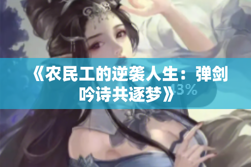 《农民工的逆袭人生：弹剑吟诗共逐梦》