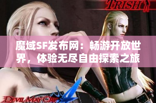 魔域SF发布网：畅游开放世界，体验无尽自由探索之旅