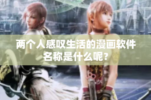 两个人感叹生活的漫画软件名称是什么呢？