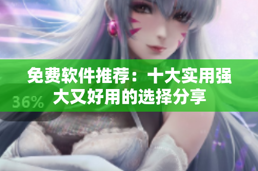 免费软件推荐：十大实用强大又好用的选择分享