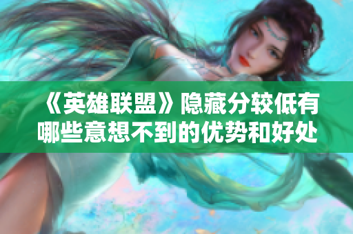 《英雄联盟》隐藏分较低有哪些意想不到的优势和好处呢