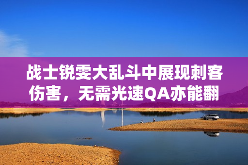 战士锐雯大乱斗中展现刺客伤害，无需光速QA亦能翻盘