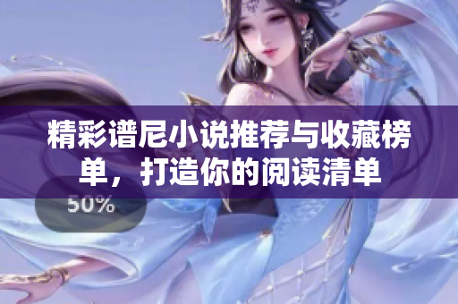 精彩谱尼小说推荐与收藏榜单，打造你的阅读清单