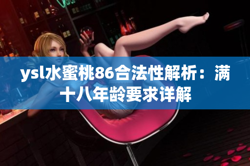 ysl水蜜桃86合法性解析：满十八年龄要求详解