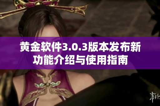 黄金软件3.0.3版本发布新功能介绍与使用指南