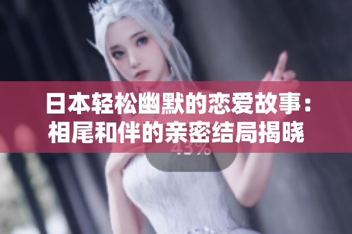 日本轻松幽默的恋爱故事：相尾和伴的亲密结局揭晓