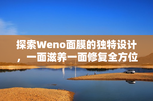 探索Weno面膜的独特设计，一面滋养一面修复全方位呵护肌肤