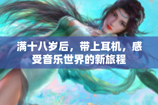 满十八岁后，带上耳机，感受音乐世界的新旅程