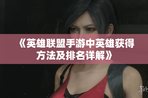 《英雄联盟手游中英雄获得方法及排名详解》