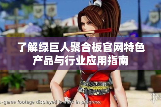了解绿巨人聚合板官网特色产品与行业应用指南