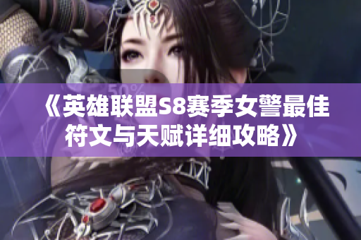 《英雄联盟S8赛季女警最佳符文与天赋详细攻略》