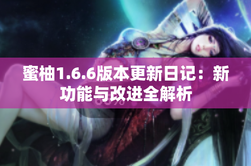 蜜柚1.6.6版本更新日记：新功能与改进全解析