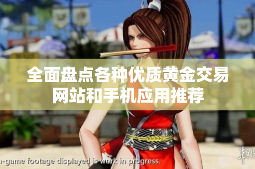 全面盘点各种优质黄金交易网站和手机应用推荐