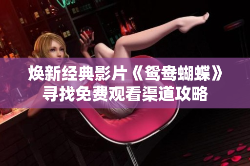 焕新经典影片《鸳鸯蝴蝶》寻找免费观看渠道攻略