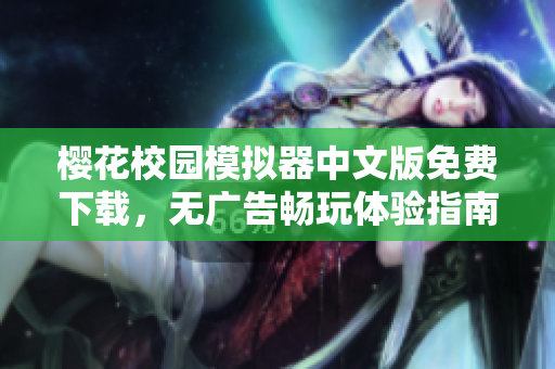 樱花校园模拟器中文版免费下载，无广告畅玩体验指南