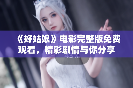 《好姑娘》电影完整版免费观看，精彩剧情与你分享
