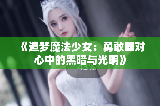 《追梦魔法少女：勇敢面对心中的黑暗与光明》