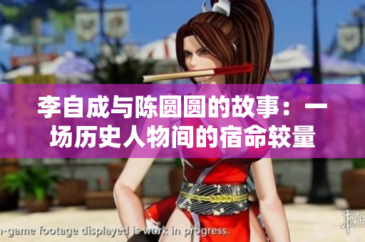 李自成与陈圆圆的故事：一场历史人物间的宿命较量