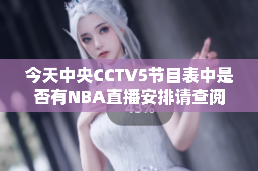 今天中央CCTV5节目表中是否有NBA直播安排请查阅
