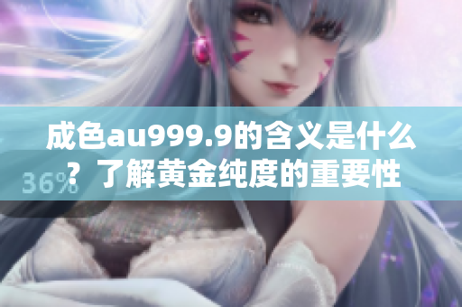 成色au999.9的含义是什么？了解黄金纯度的重要性