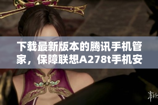 下载最新版本的腾讯手机管家，保障联想A278t手机安全与性能