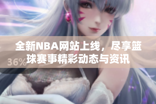 全新NBA网站上线，尽享篮球赛事精彩动态与资讯