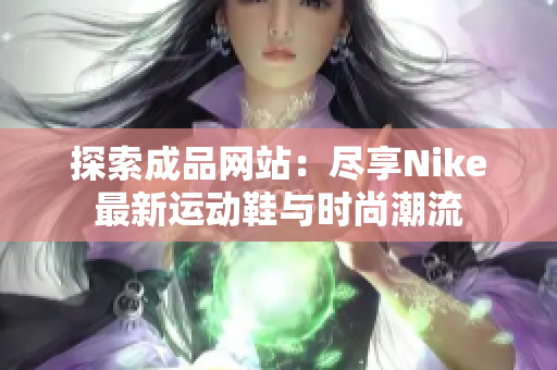 探索成品网站：尽享Nike最新运动鞋与时尚潮流