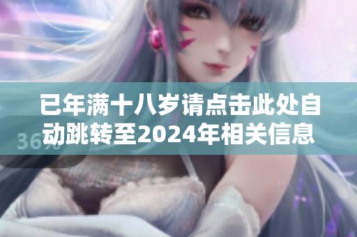 已年满十八岁请点击此处自动跳转至2024年相关信息