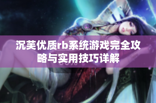 沉芙优质rb系统游戏完全攻略与实用技巧详解