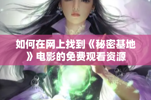 如何在网上找到《秘密基地》电影的免费观看资源