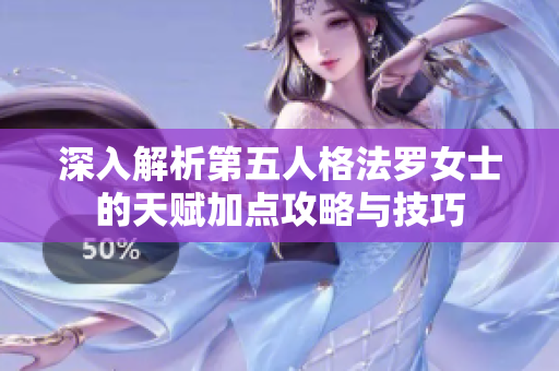 深入解析第五人格法罗女士的天赋加点攻略与技巧